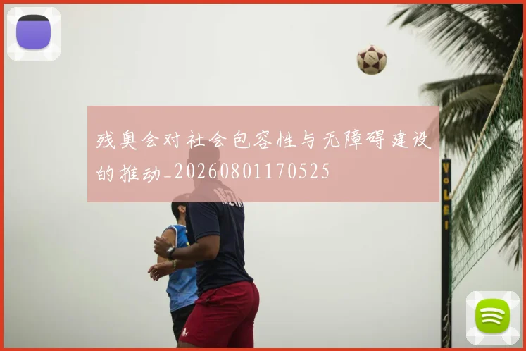 残奥会对社会包容性与无障碍建设的推动_20260801170525