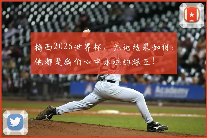 梅西2026世界杯,无论结果如何,他都是我们心中永远的球王!
