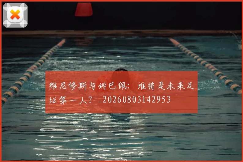 维尼修斯与姆巴佩：谁将是未来足坛第一人？_20260803142953