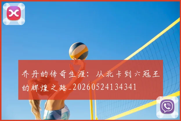 乔丹的传奇生涯:从北卡到六冠王的辉煌之路_20260524134341